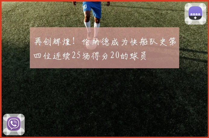 再创辉煌！伦纳德成为快船队史第四位连续25场得分20的球员